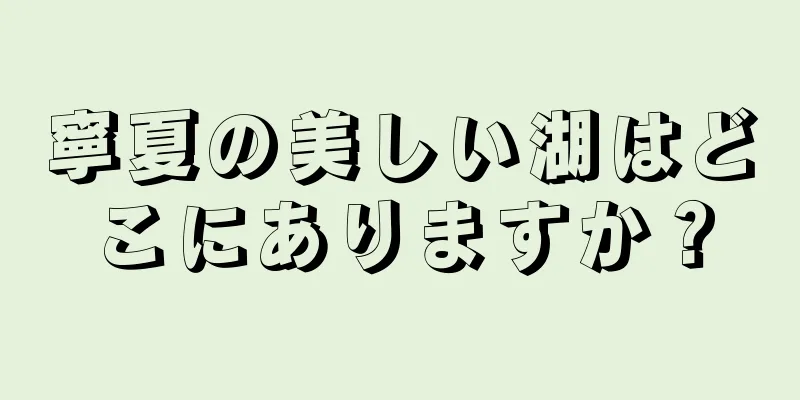 寧夏の美しい湖はどこにありますか？