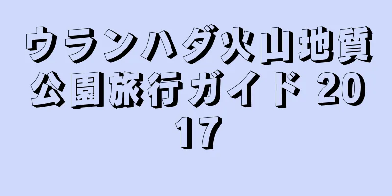 ウランハダ火山地質公園旅行ガイド 2017