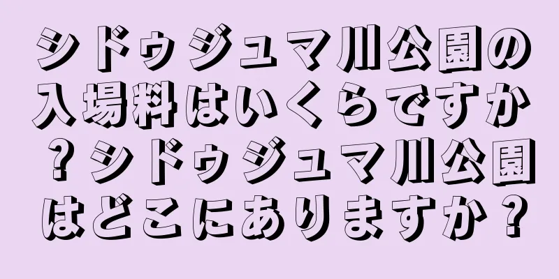 シドゥジュマ川公園の入場料はいくらですか？シドゥジュマ川公園はどこにありますか？