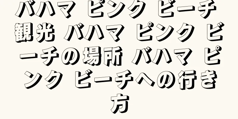 バハマ ピンク ビーチ 観光 バハマ ピンク ビーチの場所 バハマ ピンク ビーチへの行き方