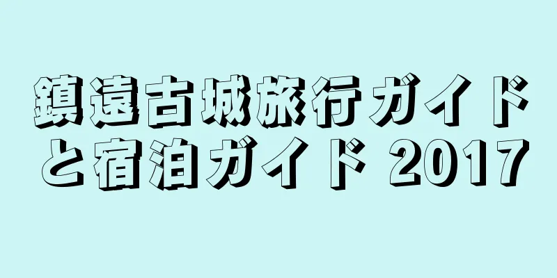 鎮遠古城旅行ガイドと宿泊ガイド 2017