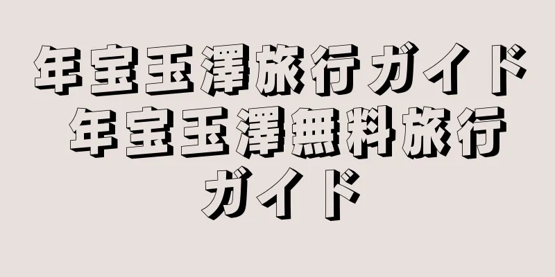年宝玉澤旅行ガイド 年宝玉澤無料旅行ガイド