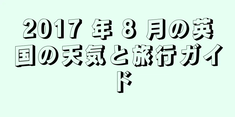 2017 年 8 月の英国の天気と旅行ガイド