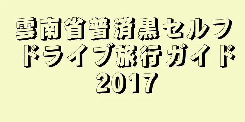 雲南省普済黒セルフドライブ旅行ガイド 2017