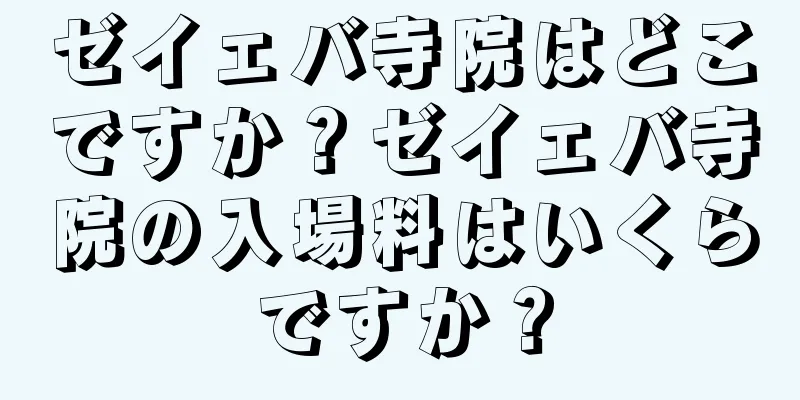 ゼイェバ寺院はどこですか？ゼイェバ寺院の入場料はいくらですか？