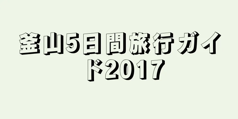 釜山5日間旅行ガイド2017
