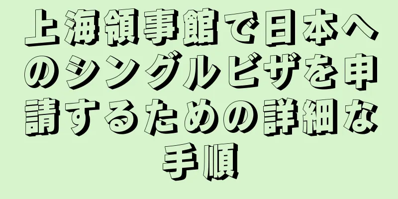 上海領事館で日本へのシングルビザを申請するための詳細な手順