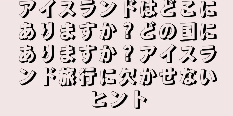 アイスランドはどこにありますか？どの国にありますか？アイスランド旅行に欠かせないヒント