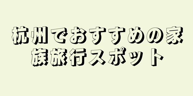 杭州でおすすめの家族旅行スポット