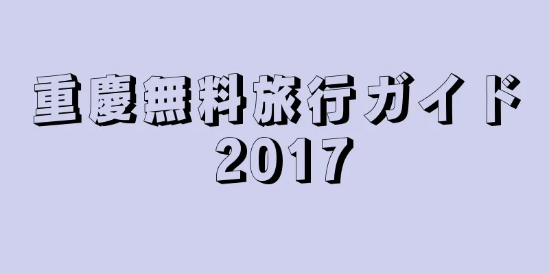 重慶無料旅行ガイド 2017