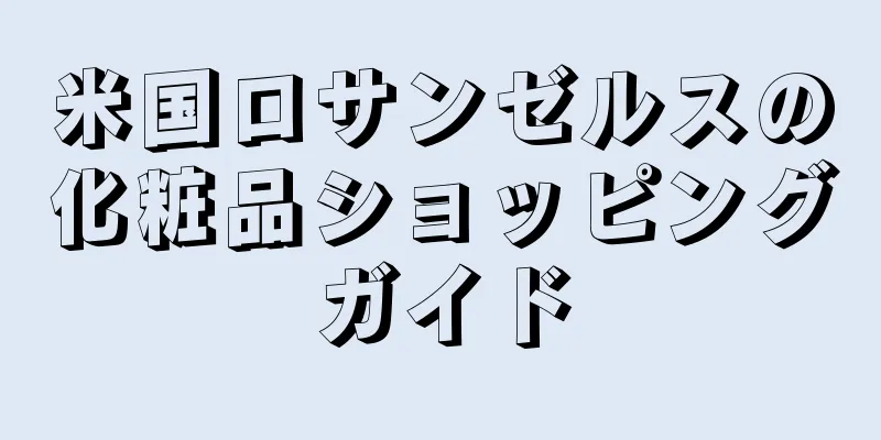 米国ロサンゼルスの化粧品ショッピングガイド
