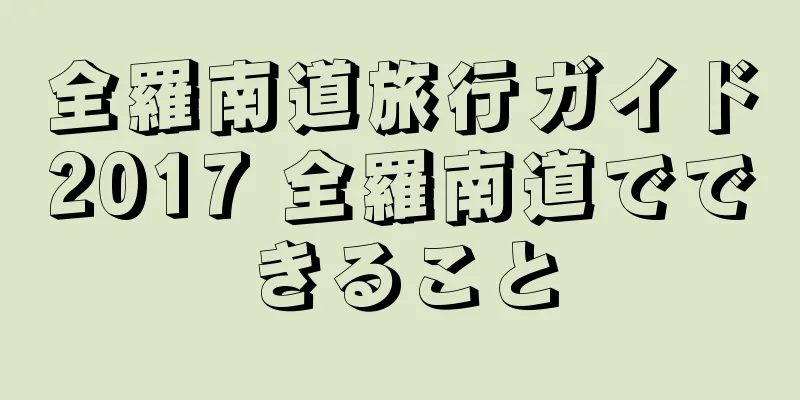全羅南道旅行ガイド2017 全羅南道でできること