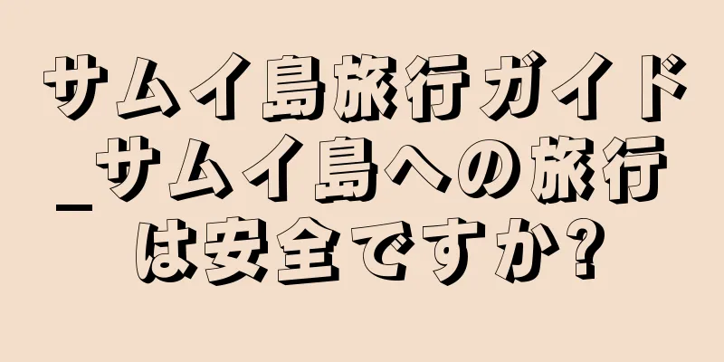 サムイ島旅行ガイド_サムイ島への旅行は安全ですか?