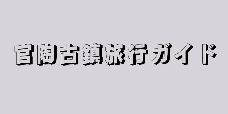 官陶古鎮旅行ガイド