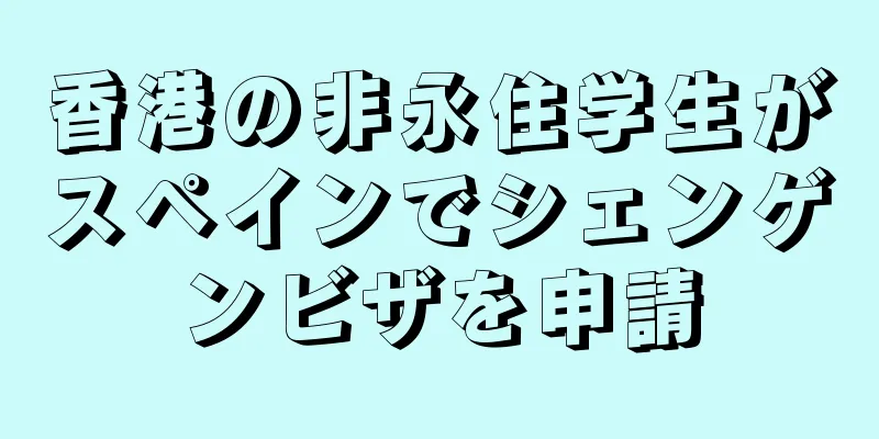 香港の非永住学生がスペインでシェンゲンビザを申請