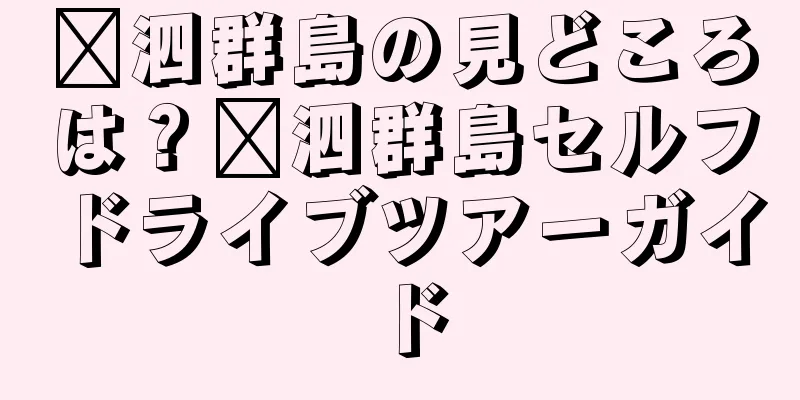 嵊泗群島の見どころは？嵊泗群島セルフドライブツアーガイド