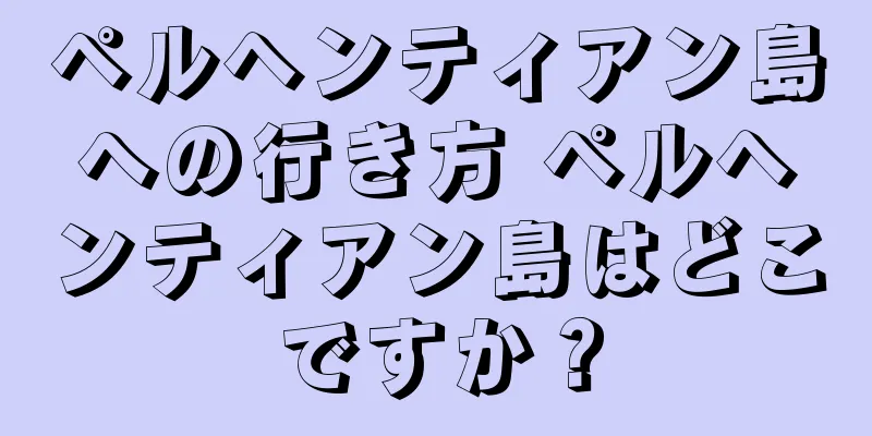 ペルヘンティアン島への行き方 ペルヘンティアン島はどこですか？