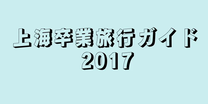 上海卒業旅行ガイド 2017