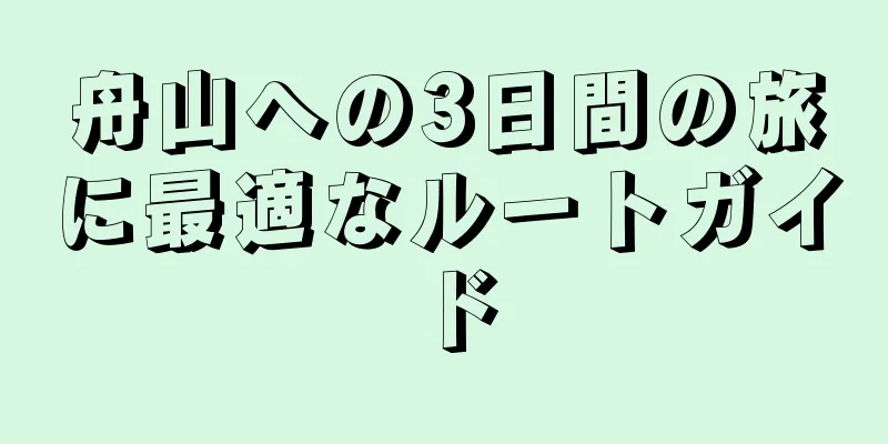 舟山への3日間の旅に最適なルートガイド