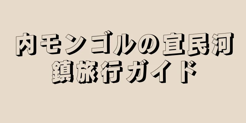 内モンゴルの宜民河鎮旅行ガイド