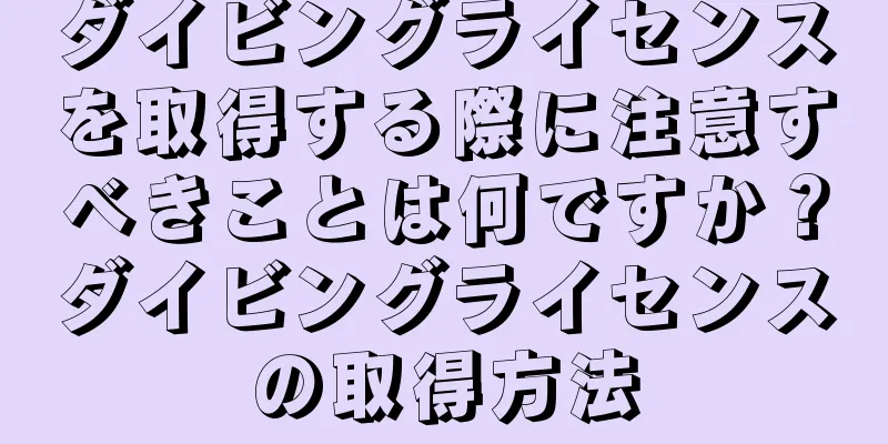 ダイビングライセンスを取得する際に注意すべきことは何ですか？ダイビングライセンスの取得方法