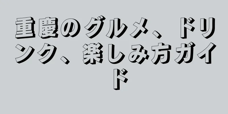 重慶のグルメ、ドリンク、楽しみ方ガイド