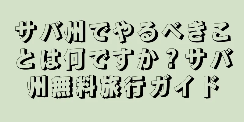 サバ州でやるべきことは何ですか？サバ州無料旅行ガイド