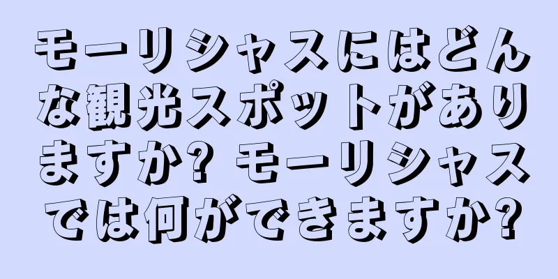 モーリシャスにはどんな観光スポットがありますか? モーリシャスでは何ができますか?