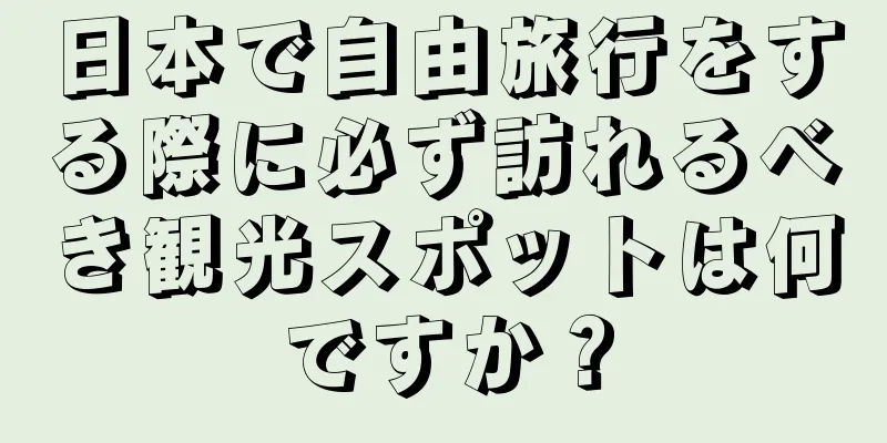 日本で自由旅行をする際に必ず訪れるべき観光スポットは何ですか？