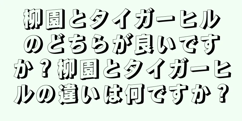 柳園とタイガーヒルのどちらが良いですか？柳園とタイガーヒルの違いは何ですか？