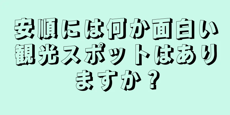安順には何か面白い観光スポットはありますか？