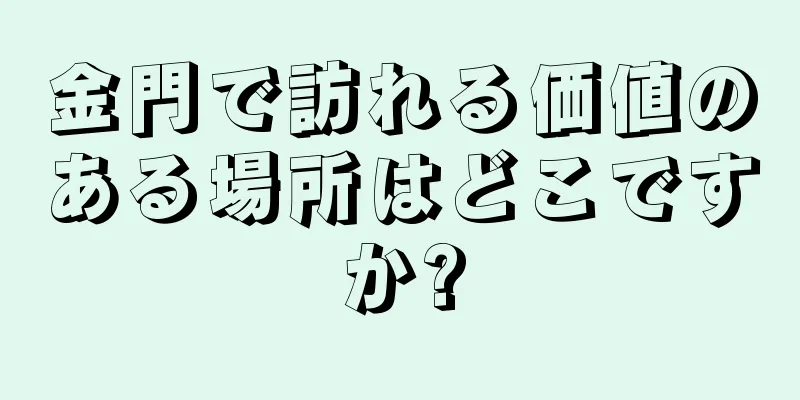 金門で訪れる価値のある場所はどこですか?