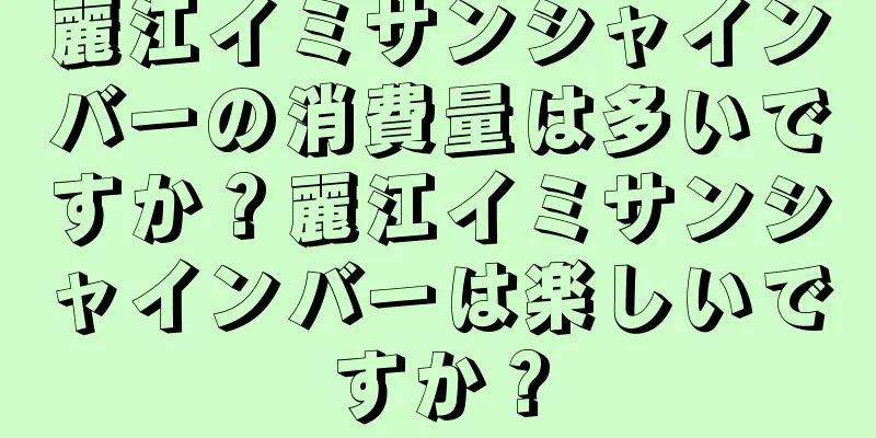 麗江イミサンシャインバーの消費量は多いですか？麗江イミサンシャインバーは楽しいですか？