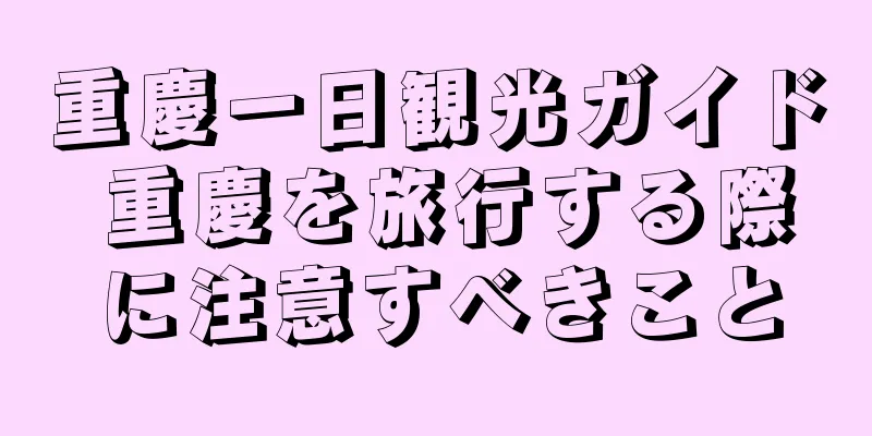 重慶一日観光ガイド 重慶を旅行する際に注意すべきこと