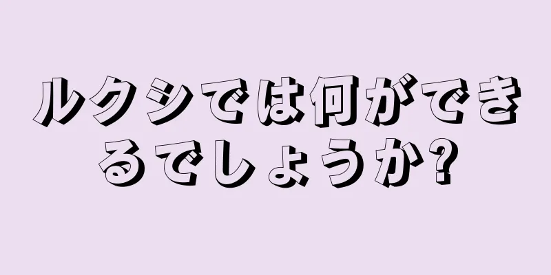 ルクシでは何ができるでしょうか?
