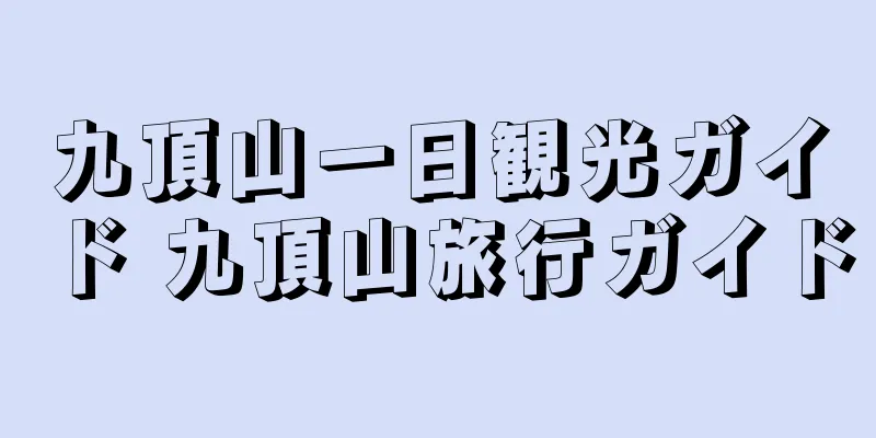 九頂山一日観光ガイド 九頂山旅行ガイド