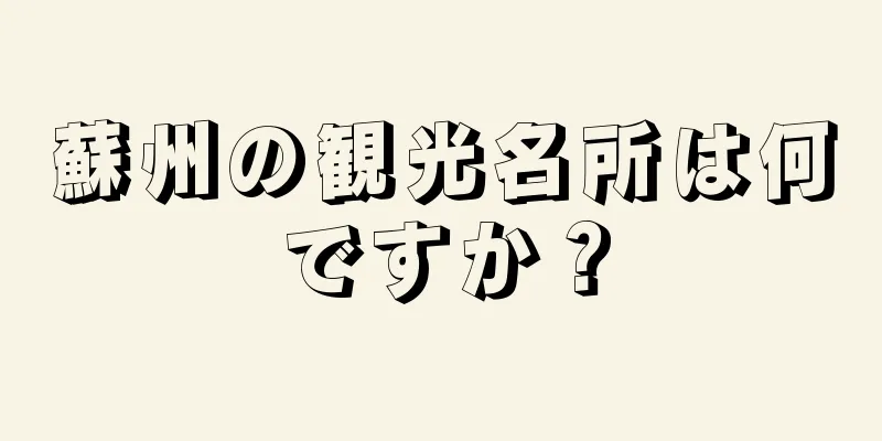 蘇州の観光名所は何ですか？