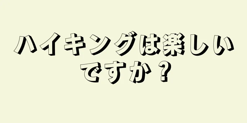 ハイキングは楽しいですか？