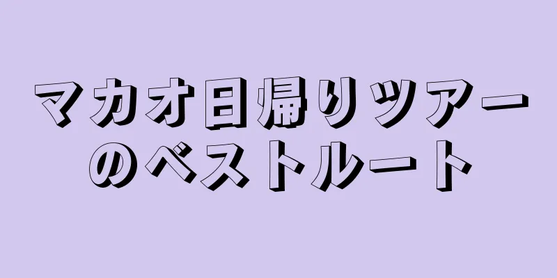 マカオ日帰りツアーのベストルート