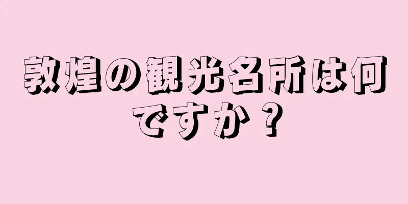 敦煌の観光名所は何ですか？