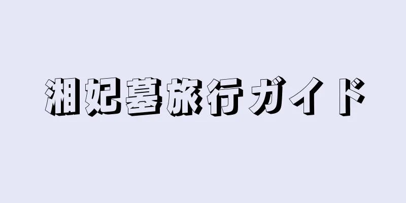 湘妃墓旅行ガイド